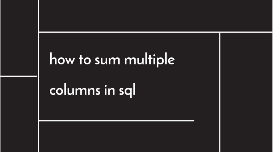 How To Sum Multiple Columns In Sql